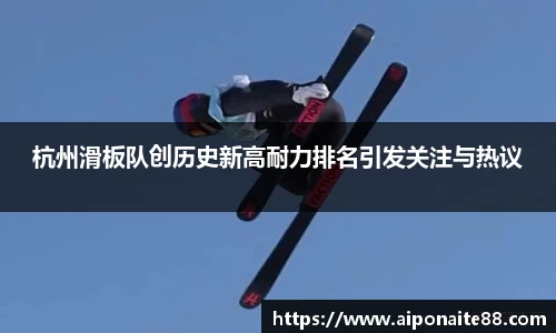 杭州滑板队创历史新高耐力排名引发关注与热议