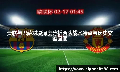 曼联与巴萨对决深度分析两队战术特点与历史交锋回顾